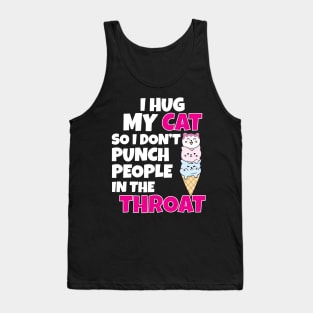 I Hug My Cats So I Don't Punch People In The Throat Tank Top